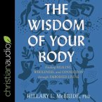 The Wisdom of Your Body: Finding Healing, Wholeness, and Connection Through Embodied Living