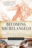 Becoming Michelangelo: Apprenticing to the Master and Discovering the Artist Through His Drawings