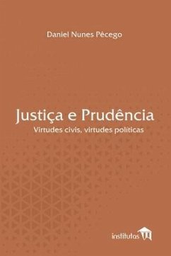 Justiça e Prudência: Virtudes civis, virtudes políticas - Pêcego, Daniel Nunes