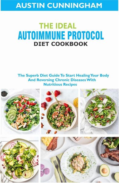 The Ideal Autoimmune Protocol Diet Cookbook; The Superb Diet Guide To Start Healing Your Body And Reversing Chronic Diseases With Nutritious Recipes (eBook, ePUB) The Ideal Autoimmune Protocol Diet Cookbook; The Superb Diet Guide To Start Healing Your Body And Reversing Chronic Diseases With Nutritious Recipes (eBook, ePUB)