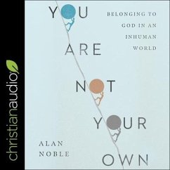 You Are Not Your Own: Belonging to God in an Inhuman World - Noble, Alan