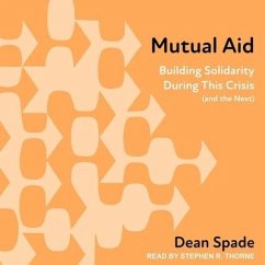 Mutual Aid: Building Solidarity During This Crisis (and the Next) - Spade, Dean