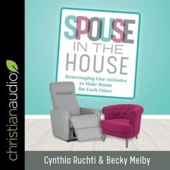 Spouse in the House: Rearranging Our Attitudes to Make Room for Each Other - Melby, Becky; Ruchti, Cynthia