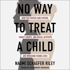 No Way to Treat a Child: How the Foster Care System, Family Courts, and Racial Activists Are Wrecking Young Lives - Riley, Naomi Schaefer