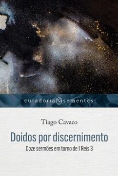 Doidos por discernimento: Doze sermões em torno de 1Reis 3 - Cavaco, Tiago