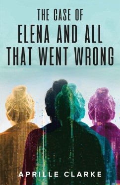 The Case of Elena and All That Went Wrong - Clarke, Aprille