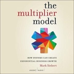 The Multiplier Model: How Systems Can Create Exponential Business Growth - Siebert, Mark
