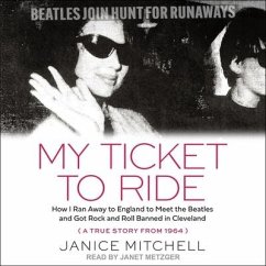 My Ticket to Ride: How I Ran Away to England to Meet the Beatles and Got Rock and Roll Banned in Cleveland (a True Story from 1964) - Mitchell, Janice; Mitchell, Janic