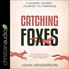 Catching Foxes: A Gospel-Guided Journey to Marriage - Henderson, John S.