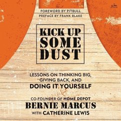 Kick Up Some Dust: Lessons on Thinking Big, Giving Back, and Doing It Yourself - Marcus, Bernie