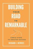 Building Your Road to Remarkable - Simple Steps to Greater Success