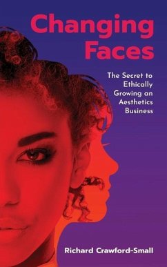 Changing Faces: The Secret to Ethically Growing an Aesthetics Business - Crawford-Small, Richard