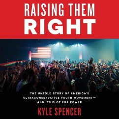 Raising Them Right: The Untold Story of America's Ultraconservative Youth Movement and Its Plot for Power - Spencer, Kyle