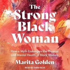 The Strong Black Woman: How a Myth Endangers the Physical and Mental Health of Black Women - Golden, Marita