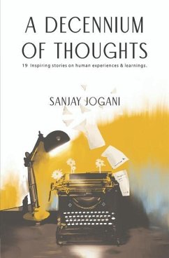 A Decennium of Thoughts: 19 Inspiring Stories on Human Experiences & Learnings - Jogani, Sanjay