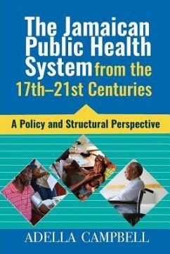 The Jamaican Public Health System from the 17th-21st Centuries: A Policy and Structural Perspective - Campbell, Adella