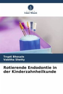 Rotierende Endodontie in der Kinderzahnheilkunde - Bhosale, Trupti;Shetty, Vabitha