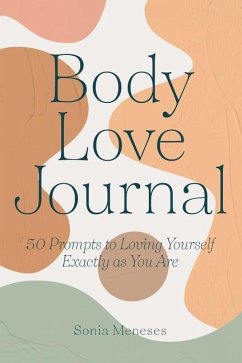 Body Love Journal: 50 Prompts to Loving Yourself Exactly as You Are - Meneses, Sonia