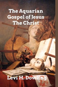 The Aquarian Gospel of Jesus The Christ - Dowling, Levi H.