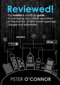 Reviewed!: The hotelier's unofficial guide to managing your online reputation on TripAdvisor, Online Travel Agencies, Google and - O'Connor, Peter