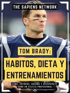 Tom Brady: Habitos, Dieta Y Entrenamientos (eBook, ePUB) - Network, The Sapiens