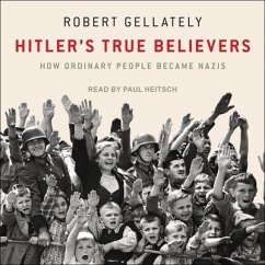 Hitler's True Believers: How Ordinary People Became Nazis - Gellately, Robert