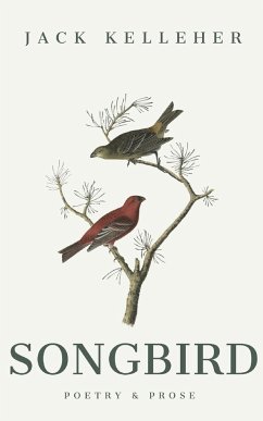 Songbird Poetry and Prose by Jack Kelleher - Kelleher, Jack