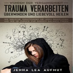 Wunden der Vergangenheit - Trauma verarbeiten, überwinden und liebevoll heilen: Wie Seelische Verletzungen ihr Leben beeinflussen und wie Sie zurück zur inneren Balance finden (MP3-Download) - Aufmut, Jenna Lea