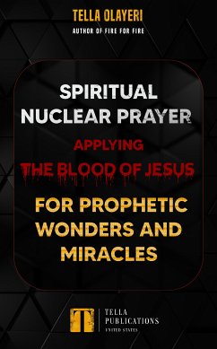 Spiritual Nuclear Prayer Applying Blood Of Jesus For Prophetic Wonders And Miracles (eBook, ePUB) - Olayeri, Tella