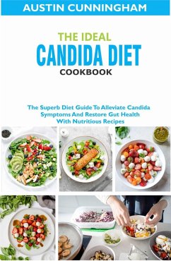 The Ideal Candida Diet Cookbook; The Superb Diet Guide To Alleviate Candida Symptoms And Restore Gut Health With Nutritious Recipes (eBook, ePUB) - Cunningham, Austin