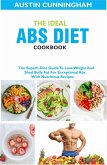 The Ideal Abs Diet Cookbook; The Superb Diet Guide To Lose Weight And Shed Belly Fat For Exceptional Abs With Nutritious Recipes (eBook, ePUB)
