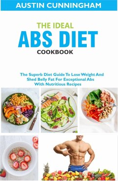 The Ideal Abs Diet Cookbook; The Superb Diet Guide To Lose Weight And Shed Belly Fat For Exceptional Abs With Nutritious Recipes (eBook, ePUB) - Cunningham, Austin