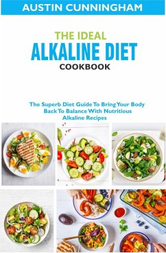 The Ideal Alkaline Diet Cookbook; The Superb Diet Guide To Bring Your Body Back To Balance With Nutritious Alkaline Recipes (eBook, ePUB) - Cunningham, Austin