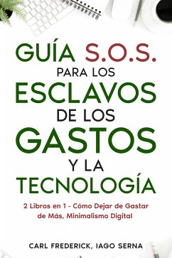 Guía S.O.S. para los Esclavos de los Gastos y la Tecnología (eBook, ePUB) - Frederick, Carl; Serna, Iago