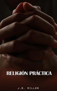 Religión Práctica (eBook, ePUB) - Miller, J. R. Religión Práctica (eBook, ePUB) - Miller, J. R.