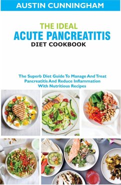The Ideal Acute Pancreatitis Diet Cookbook; The Superb Diet Guide To Manage And Treat Pancreatitis And Reduce Inflammation With Nutritious Recipes (eBook, ePUB) - Cunningham, Austin