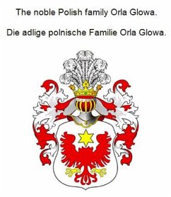 The noble Polish family Orla Glowa. Die adlige polnische Familie Orla Glowa. (eBook, ePUB)