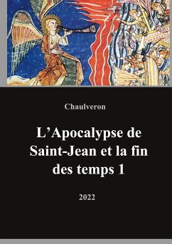 L'Apocalypse de Saint-Jean et la fin des temps 1 (eBook, ePUB) - Chaulveron, Laurent