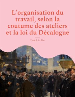 L'organisation du travail, selon la coutume des ateliers et la loi du Décalogue