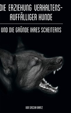 Die Erziehung verhaltensauffälliger Hunde - Bartz, Sascha