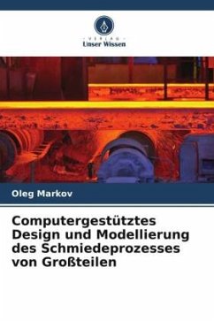 Computergestütztes Design und Modellierung des Schmiedeprozesses von Großteilen - Markov, Oleg