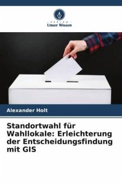 Standortwahl für Wahllokale: Erleichterung der Entscheidungsfindung mit GIS - Holt, Alexander