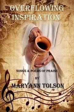Overflowing Inspiration: Songs and Poems of Praise - Tolson, Maryann