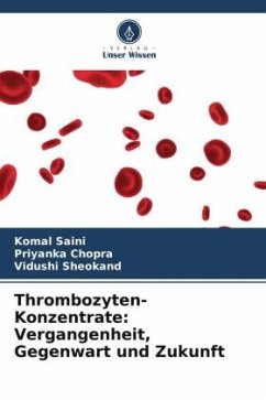 Thrombozyten-Konzentrate: Vergangenheit, Gegenwart und Zukunft - Saini, Komal;Chopra, Priyanka;Sheokand, Vidushi