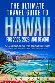 The Ultimate Travel Guide To Hawaii for 2022, 2023, and Beyond: A Guidebook to this Beautiful State - Explore Maui, Honolulu, Kauai, Lanai, Oahu, and more (eBook, ePUB)