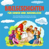 Bibelgeschichten für Kinder und Jugendliche: Die schönsten Bibel Geschichten des alten und neuen Testaments kindgerecht erzählt - inkl. wertvollem Hintergrundwissen (MP3-Download)