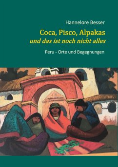 Coca, Pisco, Alpakas - und das ist noch nicht alles (eBook, ePUB) - Besser, Hannelore