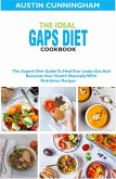 The Ideal Gaps Diet Cookbook; The Superb Diet Guide To Heal Your Leaky Gut And Reinstate Your Health Naturally With Nutritious Recipes (eBook, ePUB)
