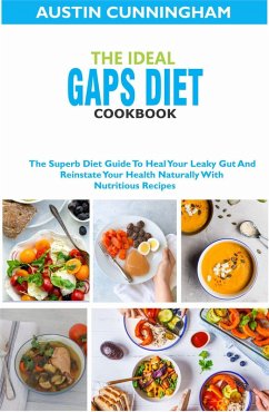The Ideal Gaps Diet Cookbook; The Superb Diet Guide To Heal Your Leaky Gut And Reinstate Your Health Naturally With Nutritious Recipes (eBook, ePUB) - Cunningham, Austin