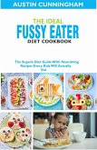 The Ideal Fussy Eater Diet Cookbook; The Superb Diet Guide With Nourishing Recipes Every Kids Will Actually Eat (eBook, ePUB)